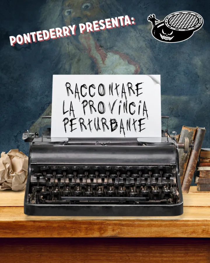 Pontederry presenta: Raccontare la provincia perturbante